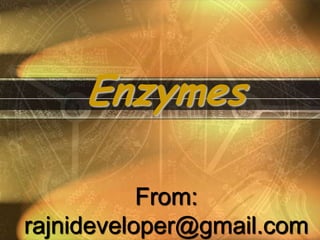 From:
rajnideveloper@gmail.com
Enzymes
 