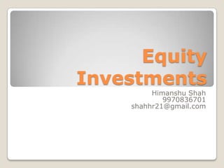 Equity Investments HimanshuShah 9970836701 shahhr21@gmail.com 