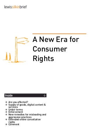 A New Era for
Consumer
Rights
Are you affected?
Supply of goods, digital content &
services
Unfair terms
Enforcement
New remedies for misleading and
aggressive practices
Extended online cancellation
rights
Comment
 