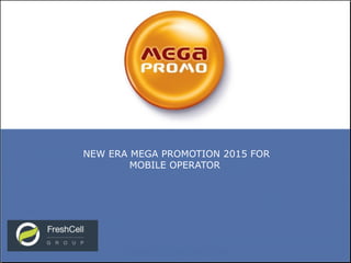 NEW ERA MEGA PROMOTION 2015 FOR  
MOBILE OPERATOR
 