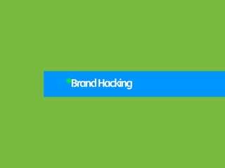 *Brand Hacking
 