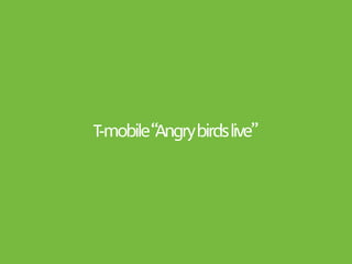 T-mobile “Angry birds live”
 