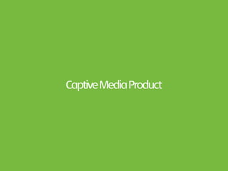 Captive Media Product
 
