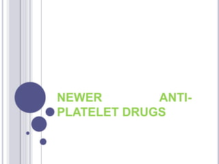 NEWER ANTI-
PLATELET DRUGS
 