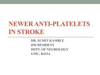 NEWERANTI-PLATELETS
IN STROKE
DR. SUMIT KAMBLE
DM RESIDENT
DEPT. OF NEUROLOGY
GMC, KOTA
 