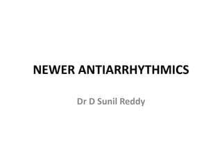 NEWER ANTIARRHYTHMICS
Dr D Sunil Reddy
 