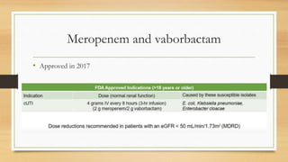 Meropenem and vaborbactam
• Approved in 2017
 