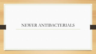 NEWER ANTIBACTERIALS
 