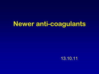 Newer anti-coagulants 13.10.11 