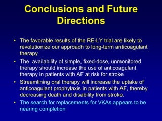 RivaroxabanAn active compound with an oral bioavailability of 80%Has a rapid onset of action and a half-life of 7 to11 hours.Has a dual mode of eliminationconcomitant administration of potent inhibitors or both P-gp and CYP3A4 is contraindicatedOn the basis of the results of RECORD trials, rivaroxaban is approved for the prevention of VTE in patients undergoing elective hip or knee arthroplasty