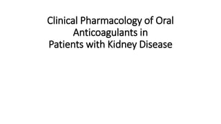 Clinical Pharmacology of Oral
Anticoagulants in
Patients with Kidney Disease
 