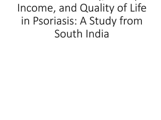 Income, and Quality of Life
in Psoriasis: A Study from
South India
 
