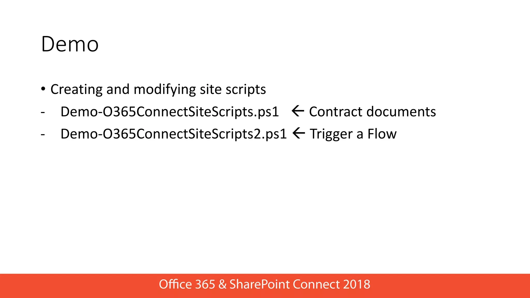 • Creating and modifying site scripts
- Demo-O365ConnectSiteScripts.ps1  Contract documents
- Demo-O365ConnectSiteScripts2.ps1  Trigger a Flow
Demo
 