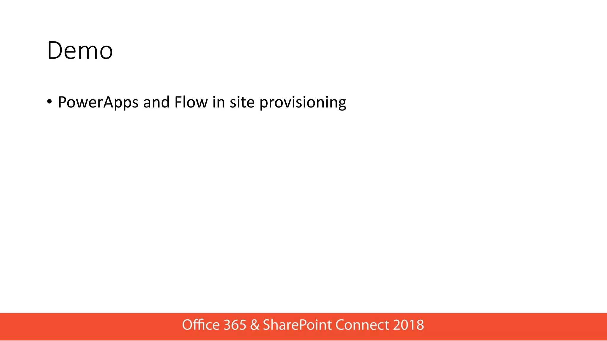 • PowerApps and Flow in site provisioning
Demo
 