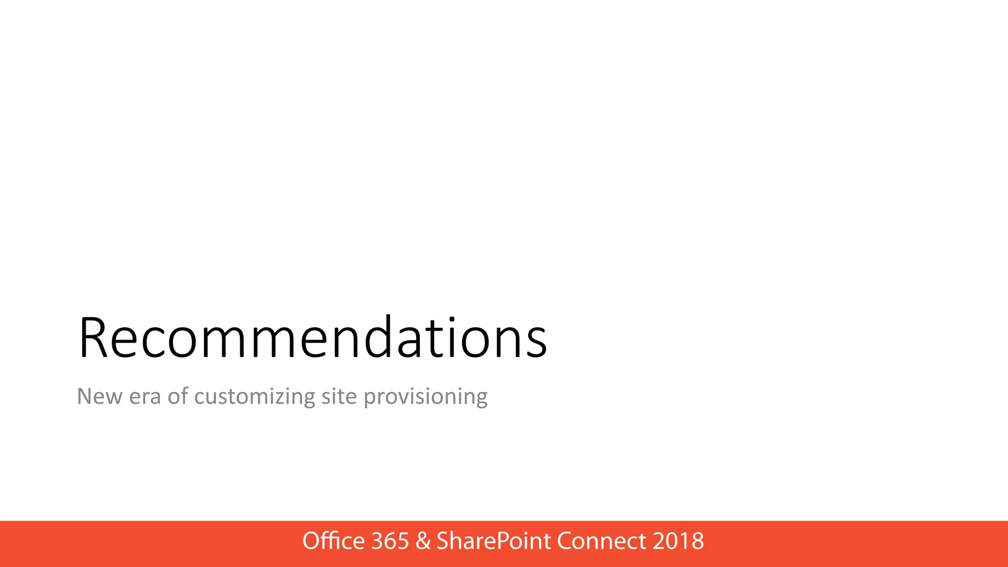 Recommendations
New era of customizing site provisioning
 