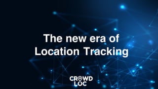 The new era of
Location Tracking
1
 