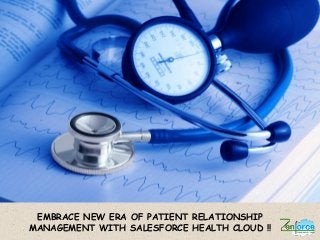 EMBRACE NEW ERA OF PATIENT RELATIONSHIP
MANAGEMENT WITH SALESFORCE HEALTH CLOUD !!
 