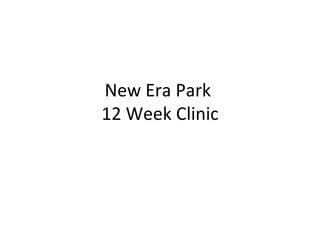 New Era Park  12 Week Clinic 