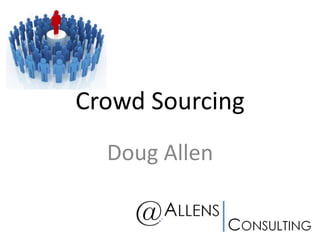 Crowd Sourcing
Doug Allen
 