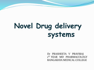 Novel Drug delivery
systems
Dr PRASHEETA V PRAVIRAJ
1ST YEAR MD PHARMACOLOGY
RANGARAYA MEDICAL COLLEGE
 