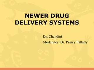 NEWER DRUG
DELIVERY SYSTEMS
- Dr. Chandini
- Moderator: Dr. Princy Pallatty
1
 
