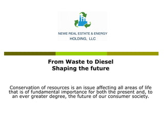 From Waste to Diesel
Shaping the future
Conservation of resources is an issue affecting all areas of life
that is of fundamental importance for both the present and, to
an ever greater degree, the future of our consumer society.
 