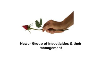 Newer Group of insecticides & their
management
 