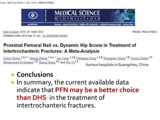  Conclusions
 In summary, the current available data
indicate that PFN may be a better choice
than DHS in the treatment of
intertrochanteric fractures.
Various hospitals in Guangzhou, China
 
