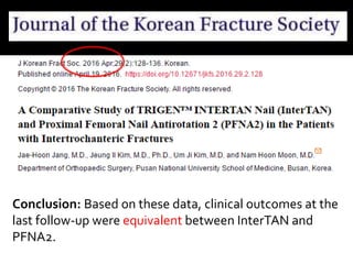 Conclusion: Based on these data, clinical outcomes at the
last follow-up were equivalent between InterTAN and
PFNA2.
 