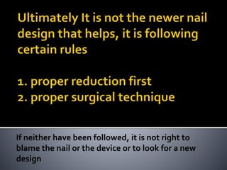 If neither have been followed, it is not right to
blame the nail or the device or to look for a new
design
 