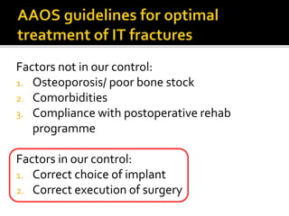 Factors not in our control:
1. Osteoporosis/ poor bone stock
2. Comorbidities
3. Compliance with postoperative rehab
programme
Factors in our control:
1. Correct choice of implant
2. Correct execution of surgery
 