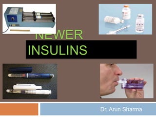 NEWER
INSULINS
Dr. Arun Sharma
 