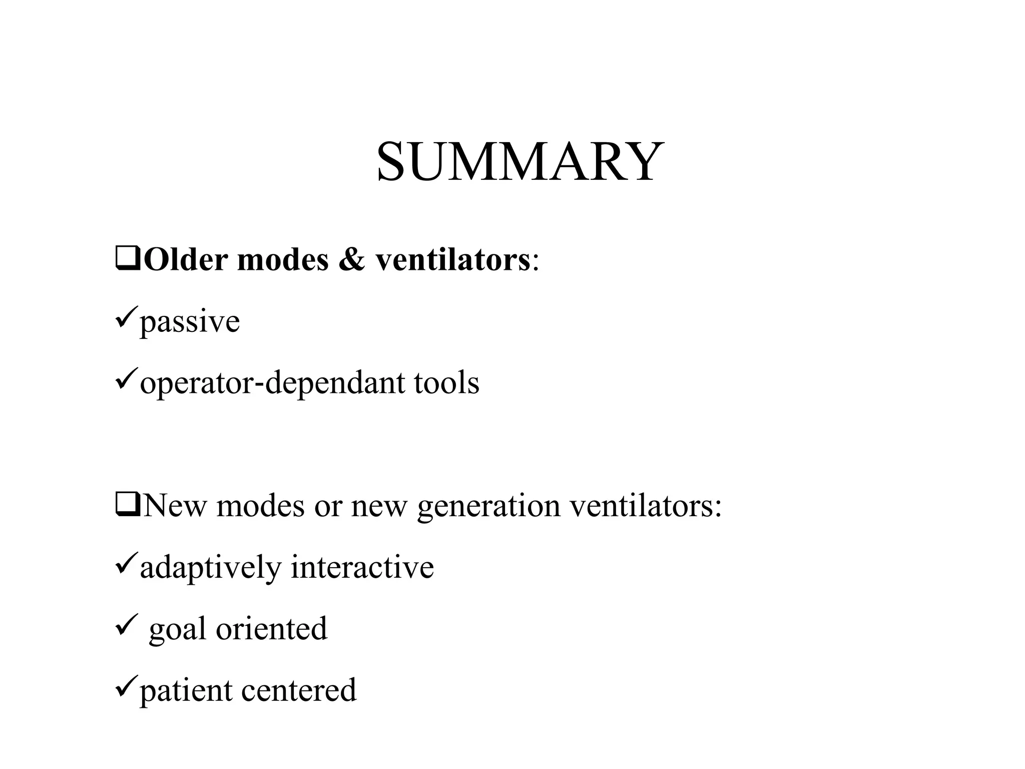 SUMMARY
Older modes & ventilators:
passive
operator‐dependant tools
New modes or new generation ventilators:
adaptively interactive
 goal oriented
patient centered
 
