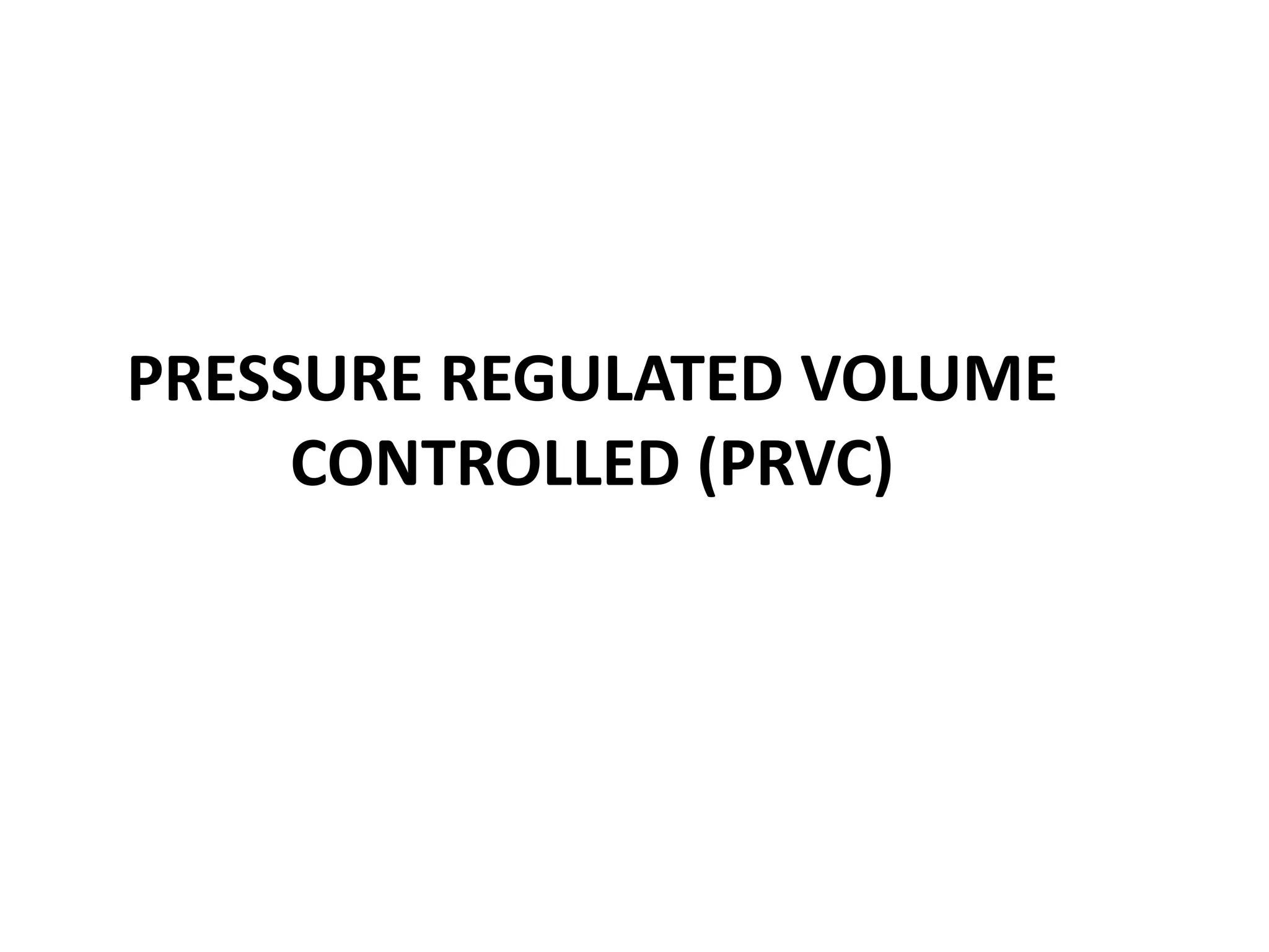 PRESSURE REGULATED VOLUME
CONTROLLED (PRVC)
 