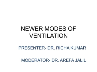 NEWER MODES OF
VENTILATION
PRESENTER- DR. RICHA KUMAR
MODERATOR- DR. AREFA JALIL
 