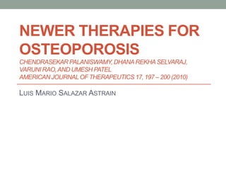 Newertherapiesfor osteoporosisChendrasekarPalaniswamy, DhanaRekhaSelvaraj, VaruniRao, and UmeshPatelAmerican Journal of Therapeutics 17, 197 – 200 (2010) Luis Mario Salazar Astrain 