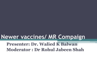 Newer vaccines/ MR Compaign
Presenter: Dr. Walied K Balwan
Moderator : Dr Rohul Jabeen Shah
 