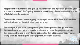 People want to surrender and give up responsibility, and if you can position your
product as a ‘savior’ that’s going to do...