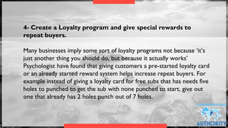 4- Create a Loyalty program and give special rewards to
repeat buyers.
 
Many businesses imply some sort of loyalty progra...