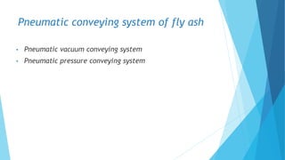 Pneumatic conveying system of fly ash
• Pneumatic vacuum conveying system
• Pneumatic pressure conveying system
 