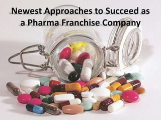 Newest Approaches to Succeed as
a Pharma Franchise Company
 