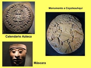 Monumento a Coyolxauhqui




Calendario Azteca




                    Máscara
 