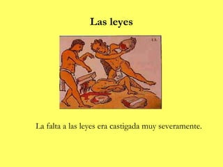 Las leyes




La falta a las leyes era castigada muy severamente.
 