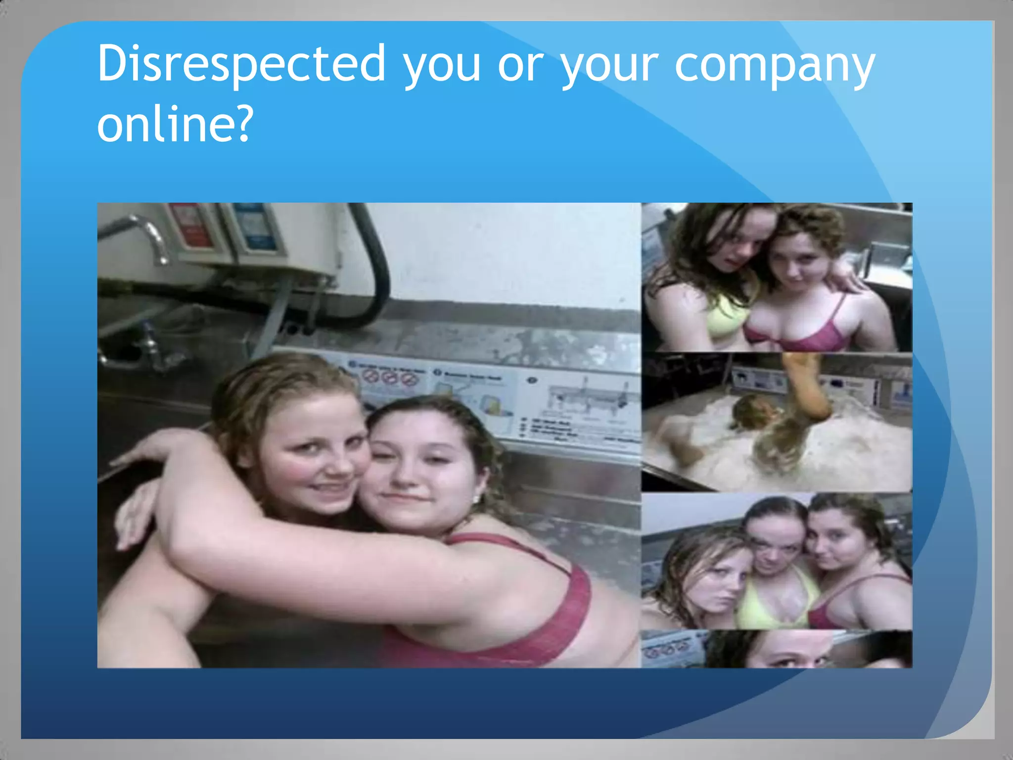 Disrespected you or your company
online?
 