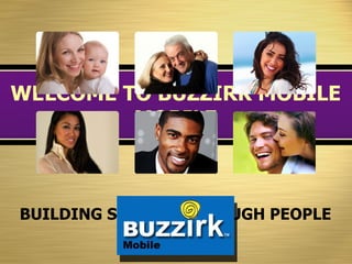 WELCOME TO BUZZIRK MOBILE MOBILE BUILDING SUCCESS THROUGH PEOPLE 