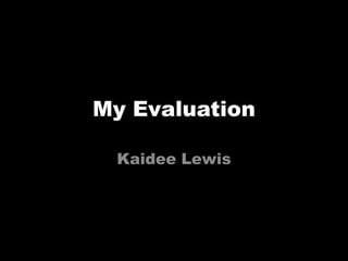 My Evaluation Kaidee Lewis 