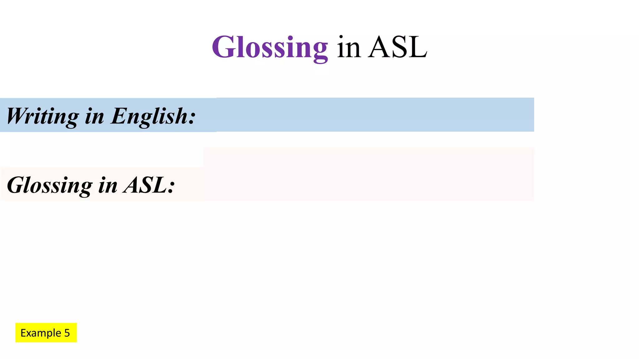 Writing in English:
Glossing in ASL:
Glossing in ASL
Example 5
 