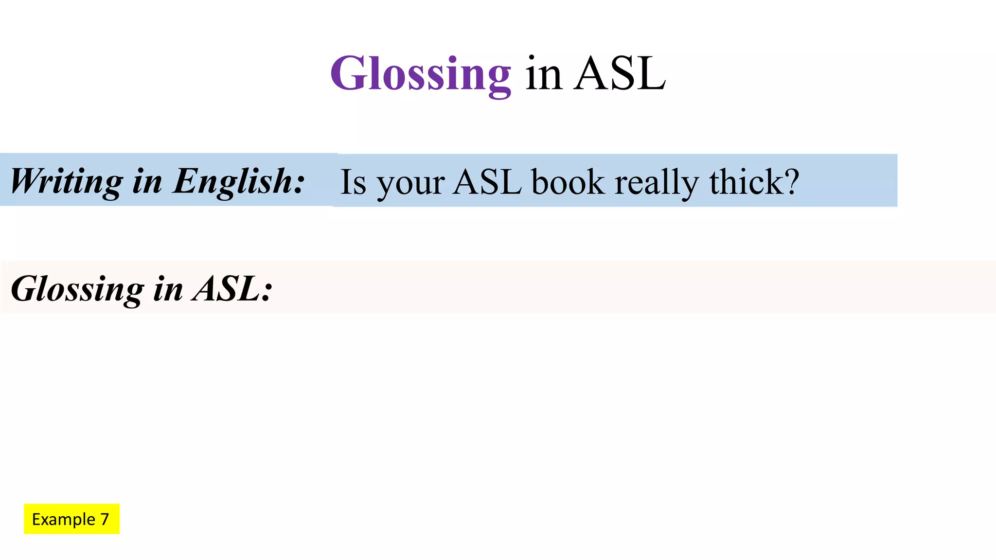 Is your ASL book really thick?Writing in English:
Glossing in ASL:
Glossing in ASL
Example 7
 