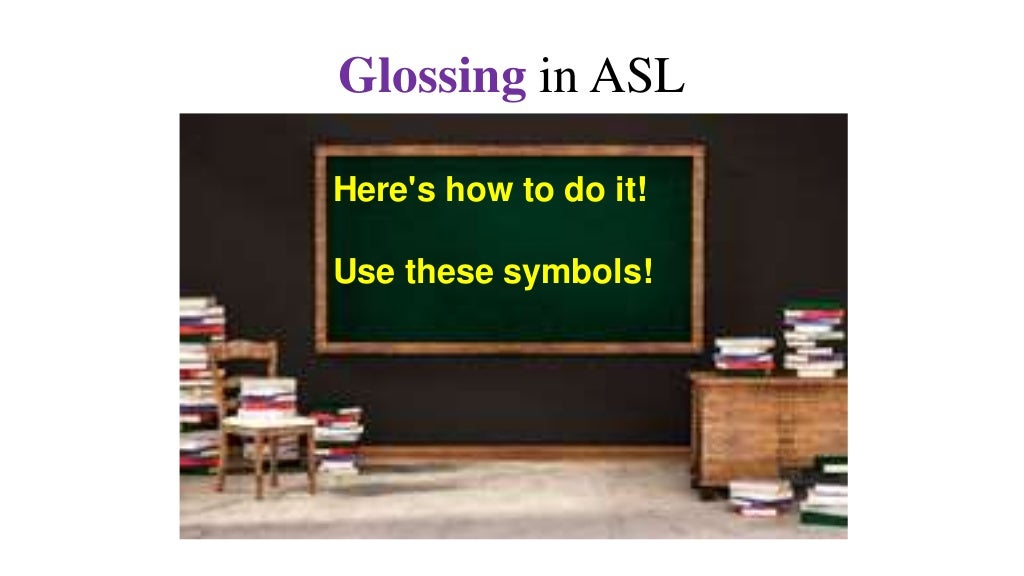Glossing in ASL. What is it? Eight examples.