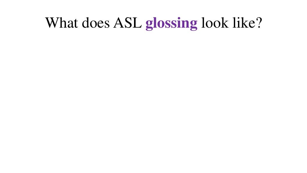 Glossing in ASL. What is it? Eight examples.